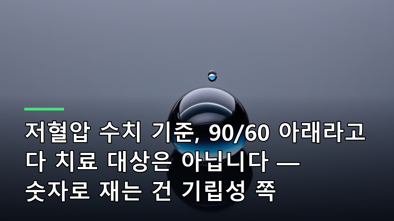 저혈압 수치 기준, 90/60 아래라고 다 치료 대상은 아닙니다 — 숫자로 재는 건 기립성 쪽