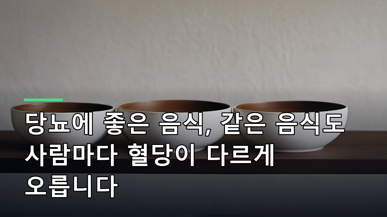 당뇨에 좋은 음식, 같은 음식도 사람마다 혈당이 다르게 오릅니다