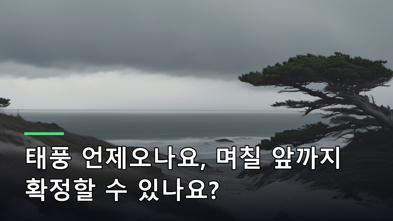 태풍 언제오나요, 며칠 앞까지 확정할 수 있나요?