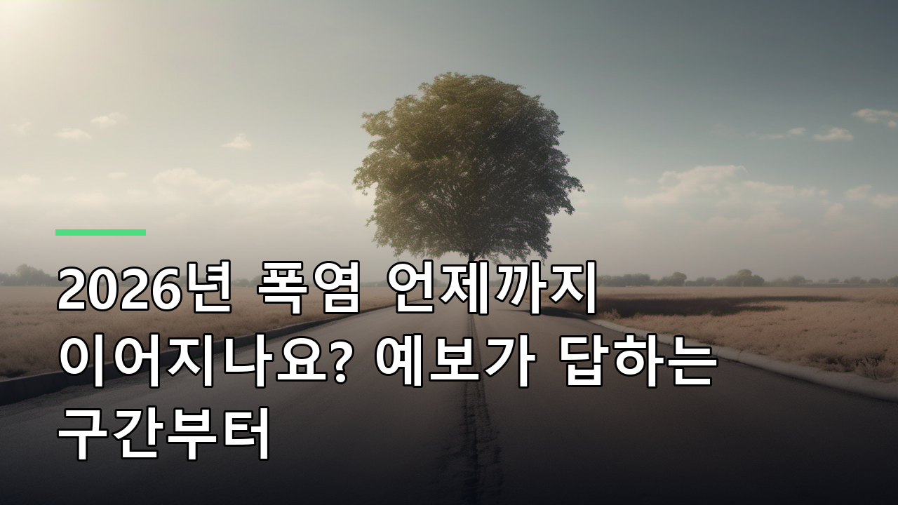 2026년 폭염 언제까지 이어지나요? 예보가 답하는 구간부터